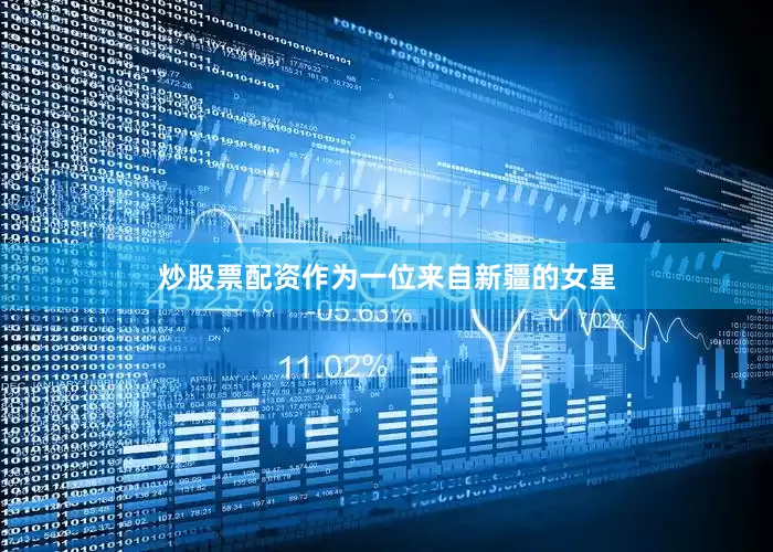 炒股票配资作为一位来自新疆的女星