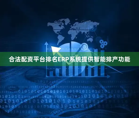 合法配资平台排名ERP系统提供智能排产功能