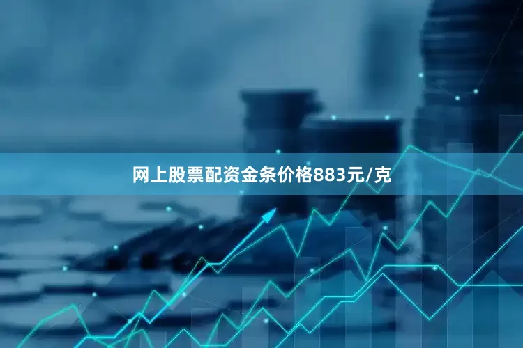 网上股票配资金条价格883元/克