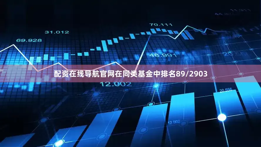 配资在线导航官网在同类基金中排名89/2903