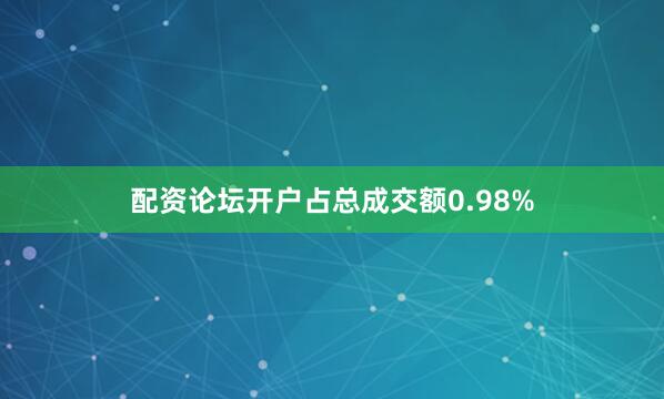配资论坛开户占总成交额0.98%