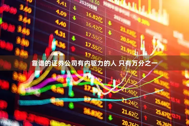 靠谱的证券公司有内驱力的人 只有万分之一