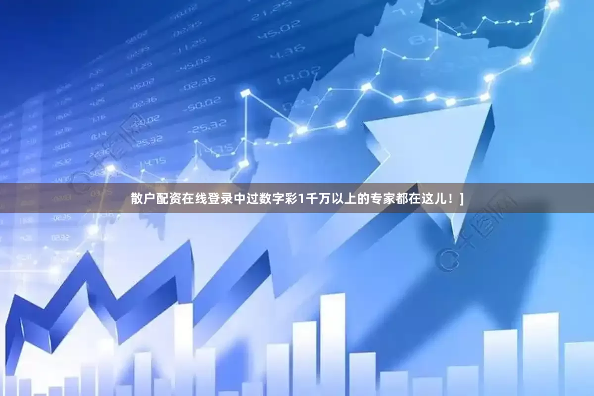 散户配资在线登录中过数字彩1千万以上的专家都在这儿！]