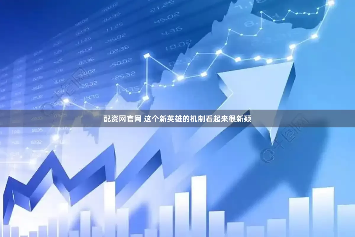 配资网官网 这个新英雄的机制看起来很新颖