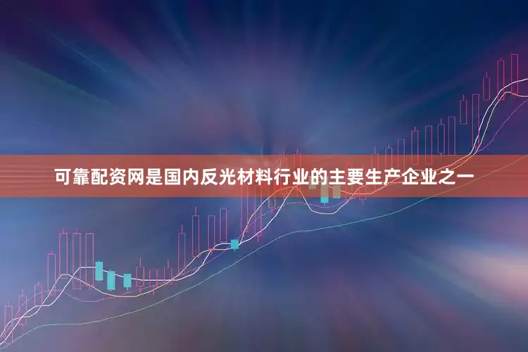 可靠配资网是国内反光材料行业的主要生产企业之一