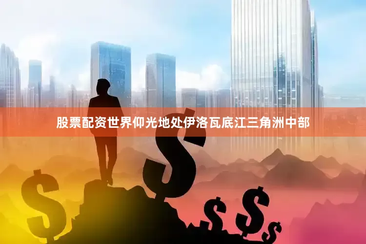 股票配资世界仰光地处伊洛瓦底江三角洲中部