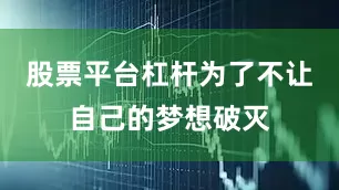 股票平台杠杆为了不让自己的梦想破灭